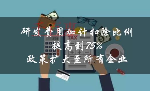利好！企業研發費用加計扣除比例提高到75%的政策擴