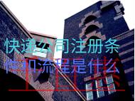 快遞公司注冊條件和流程是什么? 快遞公司注冊條件和流程是什么?