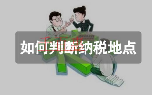 如何判斷增值稅和消費(fèi)稅的納稅地點(diǎn) 如何判斷增值稅和消費(fèi)稅的納稅地點(diǎn)